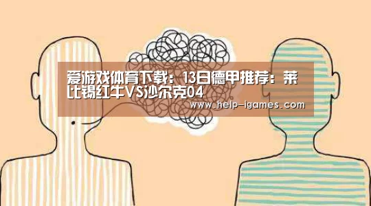 爱游戏体育下载:13日德甲推荐:莱比锡红牛VS沙尔克04(图2) 体育赛事直播